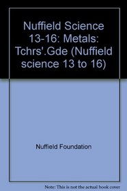 Nuffield Science 13-16: Metals: Tchrs'.Gde (Nuffield Science 13 to 16)