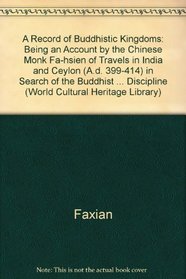 A Record of Buddhistic Kingdoms: Being an Account by the Chinese Monk Fa-hsien of Travels in India and Ceylon (A.d. 399-414) in Search of the Buddhist ... Discipline (World Cultural Heritage Library)