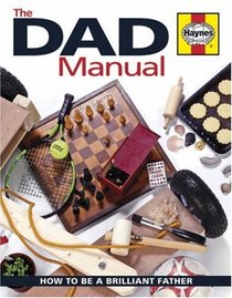 The Dad Manual: How to Be a Brilliant Father (Haynes Book)