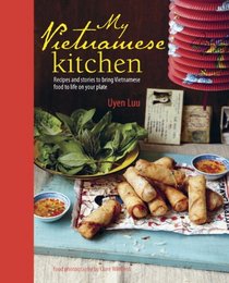My Vietnamese Kitchen: Authentic Recipes for Fresh Vietnamese Dishes