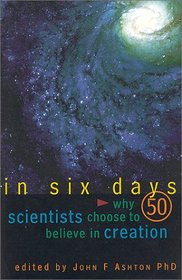 In Six Days : Why 50 Scientists Choose to Believe in Creation