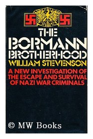 Bormann Brotherhood: New Investigations of the Escape and Survival of Nazi War Criminals