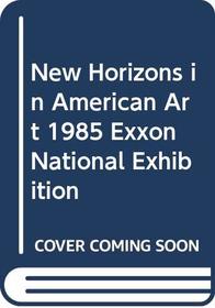 New Horizons in American Art 1985 Exxon National Exhibition
