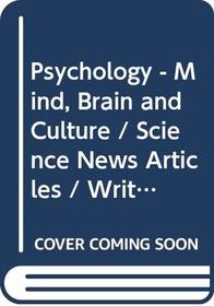 Psychology: Mind, Brain, & Culture and Science News Readings in Psychology to Accompany Psychology: Mind, Brain, & Culture - 90 Articles on the Latest Scientific Research and Psychology, Textbook and Study Guide