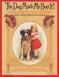 The Dog Made Me Buy It!: A Treasury of Dogs Who Sold Yesterday's Products