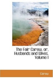 The Fair Carew, or, Husbands and Wives, Volume I