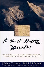 A Most Hostile Mountain : Re-Creating the Duke of Abruzzi's Historic Expedition on Mount St. Elias