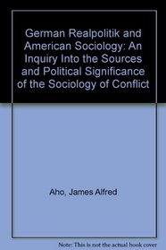 German realpolitik and American sociology: An inquiry into the sources and political significance of the sociology of conflict