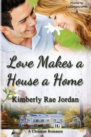 Love Makes a House a Home: A Chrsitian Romance (Home to Collingsworth) (Volume 3)
