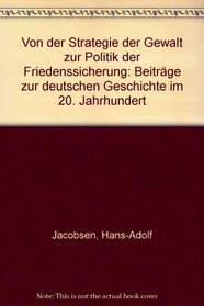 Von der Strategie der Gewalt zur Politik der Friedenssicherung: Beitr. zur dt. Geschichte im 20. Jh (German Edition)