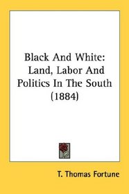 Black And White: Land, Labor And Politics In The South (1884)