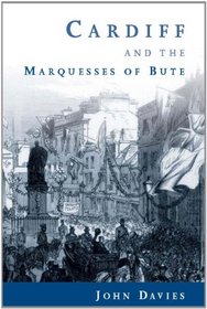 Cardiff and the Marquesses of Bute (Studies in Welsh History)