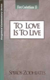 To Love Is to Live: An Exegetical Commentary On First Corinthians Thirteen (Exegetical Commentary Series)