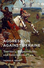 Aggression against Ukraine: Territory, Responsibility, and International Law (American Foreign Policy in the 21st Century)