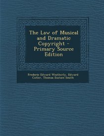 The Law of Musical and Dramatic Copyright - Primary Source Edition