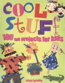 Cool Stuff: 100 Fun Projects for Kids