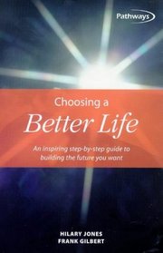 Choosing a Better Life: An Inspiring Step-By-Step Guide to Building the Future You Want (Pathways, 4)