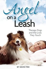 Angel on a Leash: Therapy Dogs and the Lives They Touch