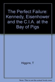 The Perfect Failure: Kennedy, Eisenhower, and the CIA at the Bay of Pigs