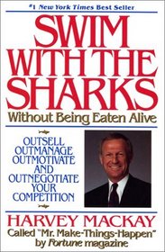 Swim With the Sharks Without Being Eaten Alive: Outsell, Outmanage, Outmotivate and Outnegotiate Your Competition