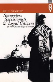Smugglers, Secessionists & Loyal Citizens on the Ghana-Toga Frontier: The Life of the Borderlands Since 1914 (Western African Studies)