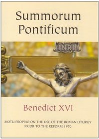 Summorum Pontificum: Motu Proprio on the Use of the Roman Liturgy Prior to the Reform of 1970