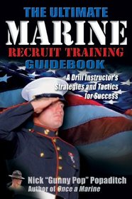 THE ULTIMATE MARINE RECRUIT TRAINING GUIDEBOOK: A Drill Instructor's Strategies and Tactics for Success