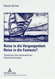 Reise in Die Vergangenheit - Reise in Die Fantasie?: Tendenzen Des Postmodernen Geschichtsromans