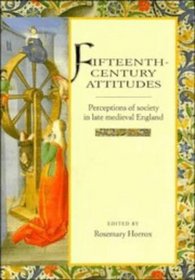 Fifteenth-Century Attitudes : Perceptions of Society in Late Medieval England