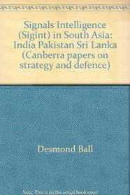 Signals intelligence (SIGINT) in South Asia : India, Pakistan Sri Lanka (Ceylon) / Desmond Ball