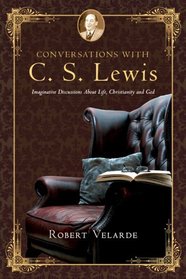 Conversations With C. S. Lewis: Imaginative Discussions About Life, Christianity and God