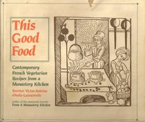 This Good Food : Contemporary French Vegetarian Recipes from a Monastery Kitchen
