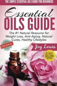 The Simple Essential Oils Guide for Beginners: Essential Oils for Beginners - #1 Natural Resource for Natural Weight Loss, Anti-Aging, Natural Cures, ... Weight Loss, Aromatherapy Guide ) (Volume 1)