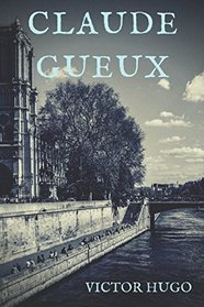Claude Gueux: Un rquisitoire de Victor Hugo contre les conditions de dtention et la peine de mort en France (texte intgral) (French Edition)