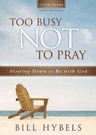 Too Busy Not to Pray Study Guide with DVD: Slowing Down to Be With God