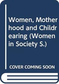Women, Motherhood and Childrearing (Women in Society)