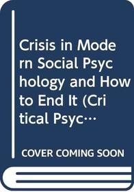 Crisis in Modern Social Psychology and How to End It (Critical Psychology Series)