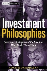 Investment Philosophies: Successful Investment Philosophies and the Greatest Investors Who Made Them Work