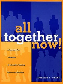 All Together Now!  : A Seriously Fun Collection of Interactive Training Games and Activities