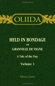 Held in Bondage or Granville de Vigne: A Tale of the Day. Volume 1