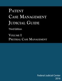 Patent Case Management Judicial Guide (3rd edition 2016): Volume I: Pretrial Case Management (Volume 1)