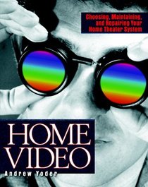 Home Video: Choosing, Maintaining, and Repairing Your Home Theater System