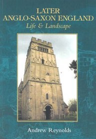 Later Anglo-Saxon England: Life & Landscape