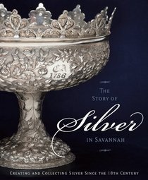 The Story of Silver in Savannah: Creating and Collecting since the 18th Century