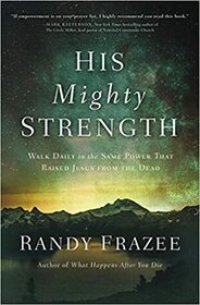 His Mighty Strength: Walk Daily in the Same Power That Raised Jesus from the Dead