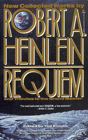 Requiem: New Collected Works by Robert A. Heinlein and Tributes to the Grand Master