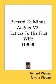 Richard To Minna Wagner V2: Letters To His First Wife (1909)