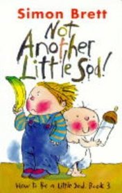 Not Another Little Sod! (How to be a Little Sod, Bk 3)