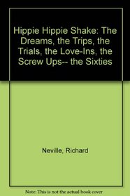 Hippie hippie shake: The dreams, the trips, the trials, the love-ins, the screw ups-- : the sixties