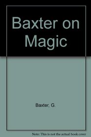Baxter on Magic: A Guide to Proper Playing Techniques for Magic : The Gathering